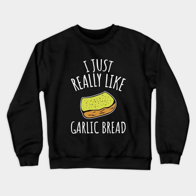 I Just Really Like Garlic Bread Crewneck Sweatshirt by LunaMay